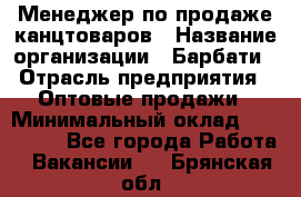 Менеджер по продаже канцтоваров › Название организации ­ Барбати › Отрасль предприятия ­ Оптовые продажи › Минимальный оклад ­ 150 000 - Все города Работа » Вакансии   . Брянская обл.